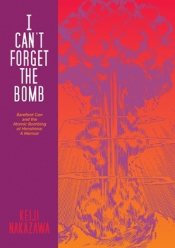 Paperback I Can't Forget the Bomb: Barefoot Gen and the Atomic Bombing of Hiroshima: A Memoir Book