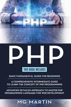 Paperback PHP: The Complete Guide for Beginners, Intermediate and Advanced Detailed Approach To Master PHP Programming Book