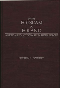 Hardcover From Potsdam to Poland: American Policy Toward Eastern Europe Book