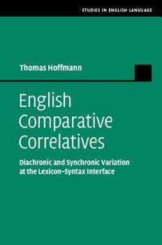 English Comparative Correlatives: Diachronic and Synchronic Variation at the Lexicon-Syntax Interface - Book  of the Studies in English Language