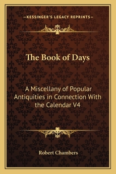 Paperback The Book of Days: A Miscellany of Popular Antiquities in Connection With the Calendar V4 Book