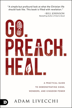 Paperback Go. Preach. Heal.: A Practical Guide to Demonstrating Signs, Wonders, and Kingdom Power Book