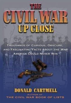 Paperback The Civil War Up Close: Thousands of Curious, Obscure, and Fascinating Facts about the War America Could Never Win Book