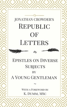 Paperback Jonathan Crowder's Republic of Letters: Epistles on Diverse Subjects by A Young Gentleman Book