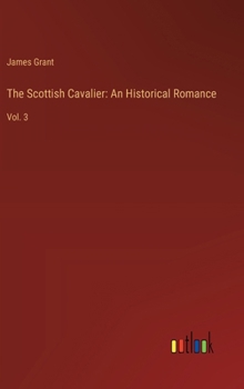 Hardcover The Scottish Cavalier: An Historical Romance: Vol. 3 Book