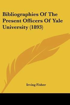 Bibliographies Of The Present Officers Of Yale University