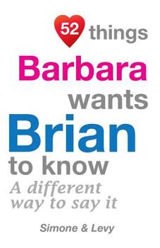 52 Things Barbara Wants Brian to Know: A Different Way to Say It