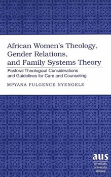 Hardcover African Women's Theology, Gender Relations, and Family Systems Theory: Pastoral Theological Considerations and Guidelines for Care and Counseling Book