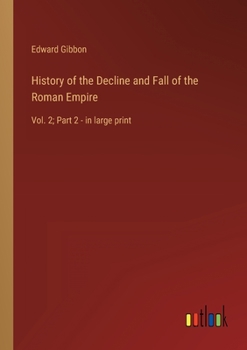 History of the Decline and Fall of the Roman Empire: Vol. 2; Part 2 - in large print