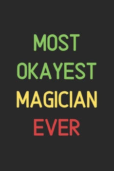 Most Okayest Magician Ever: Lined Journal, 120 Pages, 6 x 9, Funny Magician Notebook Gift Idea, Black Matte Finish (Most Okayest Magician Ever Journal)