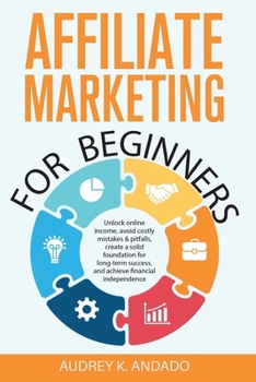 Paperback Affiliate Marketing for Beginners: Unlock Online Income, Avoid Costly Mistakes & Pitfalls, Create a Solid Foundation for Long-Term Success, and Achiev Book
