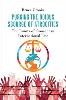 Hardcover Purging the Odious Scourge of Atrocities: The Limits of Consent in International Law Book