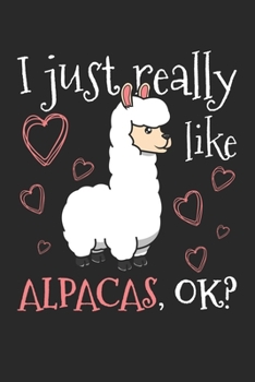 I Just Really Like Alpacas, OK?: DIN A5 Alpaka Notizheft kariert - 120 Seiten kariertes Alpaka Notizbuch f�r Notizen in Schule, Universit�t, Arbeit oder zuhause. - Eine tolles Geschenk f�r Ihre Liebst