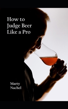 Paperback How to Judge Beer Like a Pro: An Insider's View of the Process; How Beer Judging is Done and How to Become One Yourself Book