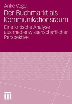 Paperback Der Buchmarkt ALS Kommunikationsraum: Eine Kritische Analyse Aus Medienwissenschaftlicher Perspektive [German] Book