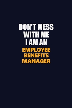 Paperback Don't Mess With Me Because I Am An Employee Benefits Manager: Career journal, notebook and writing journal for encouraging men, women and kids. A fram Book