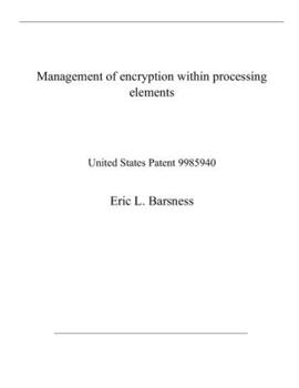Paperback Management of encryption within processing elements: United States Patent 9985940 Book