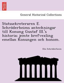 Paperback Statssekreteraren E. Schro Derheims Anteckningar Till Konung Gustaf III.'s Historia; Jemte Brefvexling Emellan Konungen Och Honom. [Swedish] Book