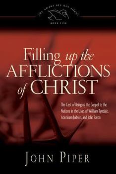 Hardcover Filling Up the Afflictions of Christ: The Cost of Bringing the Gospel to the Nations in the Lives of William Tyndale, Adoniram Judson, and John Paton Book