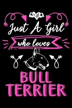 Just a girl who loves Bull Terrier: Cute Bull terrier lovers notebook journal or dairy | Bull terrier Dog owner appreciation gift | Lined Notebook Journal (6"x 9")