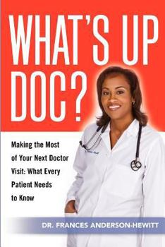 Paperback What's Up Doc? Making the Most of Your Next Doctor Visit: What Every Patient Needs to Know Book