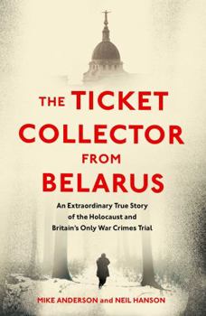 Hardcover The Ticket Collector from Belarus: An Extraordinary True Story of Britain's Only War Crimes Trial Book