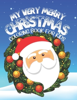 Paperback My Very Merry Christmas Coloring Book For Kids: Wonderful Present For Toddlers & Small Ones - Coloring Pages With Santa Claus, Snowmen & More! Book