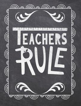 Paperback Teachers Rule: Teacher Appreciation Notebook - Plan Lessons, Daily To Do, and Priorities: Large 8.5x11 Size - Chalk Board Saying With Book