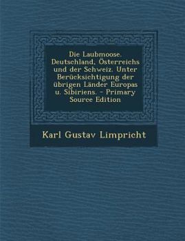 Paperback Die Laubmoose. Deutschland, Österreichs und der Schweiz. Unter Berücksichtigung der übrigen Länder Europas u. Sibiriens. [German] Book