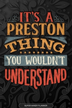 Its A Preston Thing You Wouldnt Understand: Preston Name Planner With Notebook Journal Calendar Personal Goals Password Manager & Much More, Perfect Gift For Preston