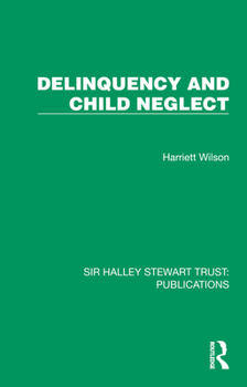 Delinquency and Child Neglect (Sir Halley Stewart Trust: Publications)