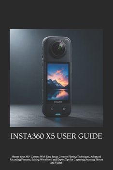 Paperback Insta360 X5 User Guide: Master Your 360° Camera With Easy Setup, Creative Filming Techniques, Advanced Recording Features, Editing Workflows, and Expe Book