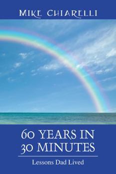 Paperback 60 Years in 30 Minutes: Lessons Dad Lived Book