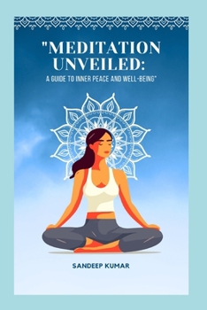"Meditation Unveiled": A Guide to Inner Peace and Well-Being