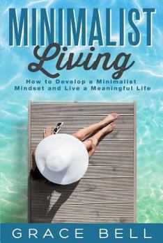 Paperback Minimalist Living: How to Develop a Minimalist Mindset and Live a Meaningful Life Book