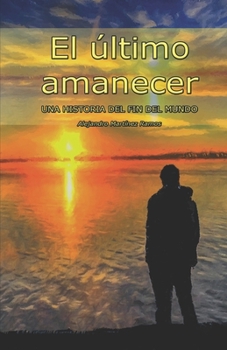 Paperback El último amanecer: Un historia del Fin del Mundo [Spanish] Book