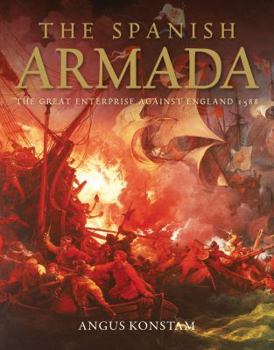 The Spanish Armada: The Great Enterprise against England 1588 (General Military) - Book #86 of the Osprey Campaign