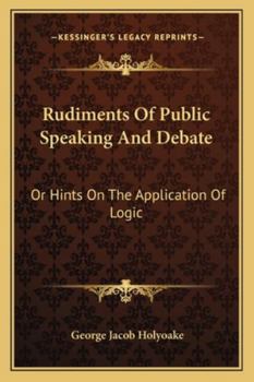 Paperback Rudiments Of Public Speaking And Debate: Or Hints On The Application Of Logic Book