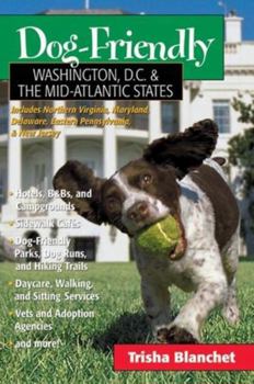 Dog-Friendly Washington, D.C. and the Mid-Atlantic States: Includes Northern Virginia, Maryland, Delaware, Eastern Pennsylvania and New Jersey