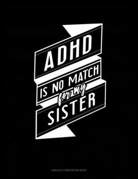 Paperback Adhd Is No Match For My Sister: Unruled Composition Book