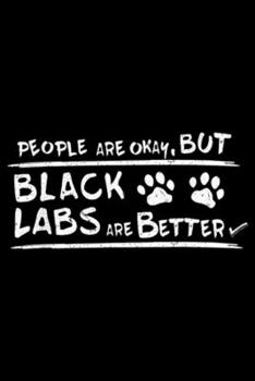 people are okay, but black labs are better: Black Labs are Better Black Labrador Retriever Gifts Journal/Notebook Blank Lined Ruled 6x9 100 Pages