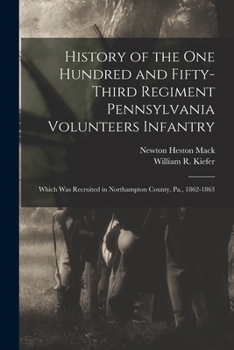 Paperback History of the One Hundred and Fifty-Third Regiment Pennsylvania Volunteers Infantry: Which Was Recruited in Northampton County, Pa., 1862-1863 Book