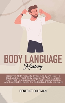 Hardcover Body Language Mastery: Discover All Personality Types And Learn How To Read And Interpret Body Movements And Gestures. Nonverbal Communicatio Book