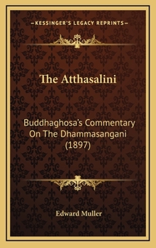 Hardcover The Atthasalini: Buddhaghosa's Commentary On The Dhammasangani (1897) Book