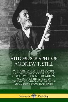 Paperback Autobiography of Andrew T. Still: With a History of the Discovery and Development of the Science of Osteopathy, Together with an Account of the School Book