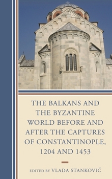 Paperback The Balkans and the Byzantine World Before and After the Captures of Constantinople, 1204 and 1453 Book