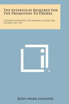 Paperback The Interstices Required for the Promotion to Orders: Catholic University of America, Canon Law Studies, No. 196 Book