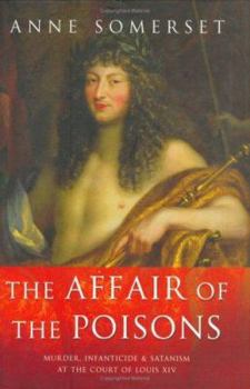 The Affair of the Poisons: Murder, Infanticide, and Satanism at the Court of Louis XIV