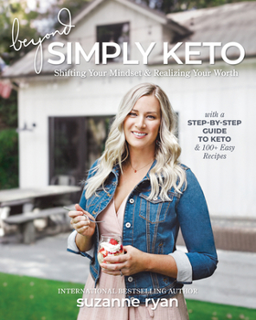 Paperback Beyond Simply Keto: Shifting Your Mindset and Realizing Your Worth, with a Step-by-Step Guide to Keto and 100+ Easy Recipes Book