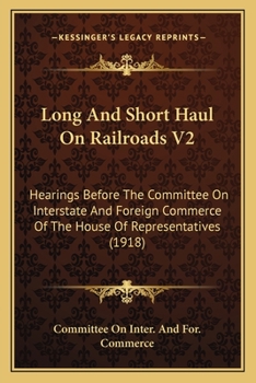 Long And Short Haul On Railroads V2: Hearings Before The Committee On Interstate And Foreign Commerce Of The House Of Representatives